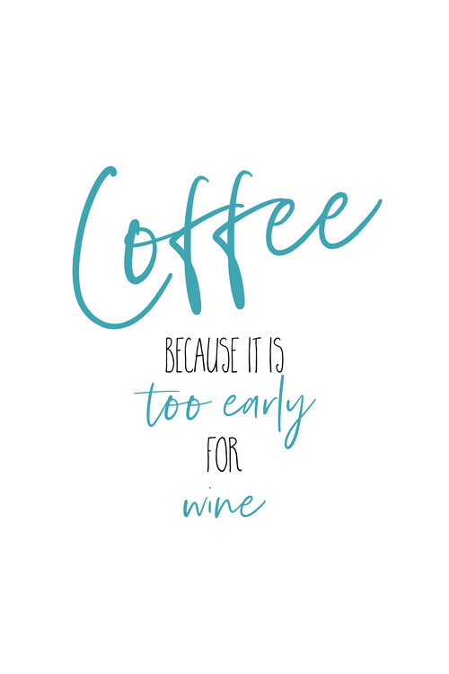 Poster Coffee - too early for wine