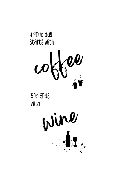 Poster A good day starts with coffee and ends with wine
