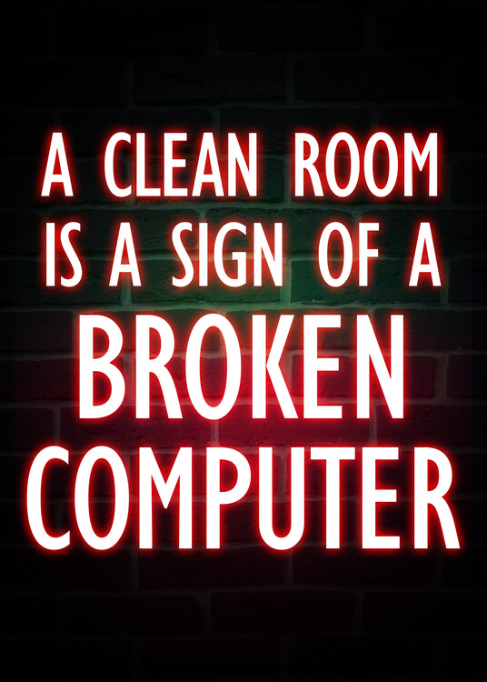 Poster A Clean Room Is A Sign Of A Broken Computer
