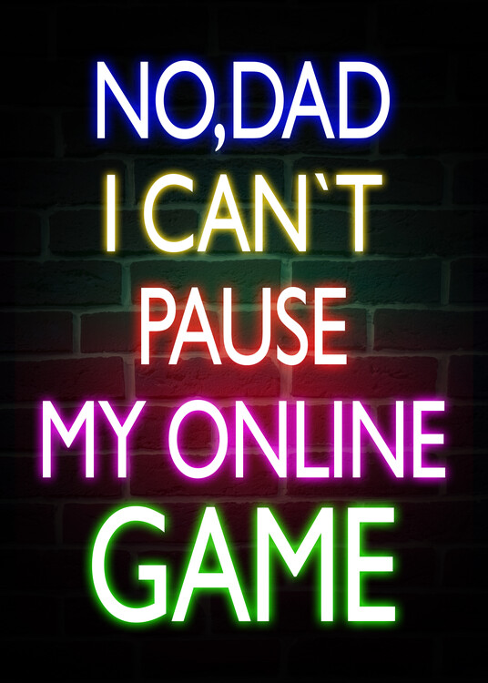 Poster No,Dad.I Can`t Pause My Online Game