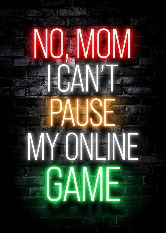 Poster No, Mom, I Can't Pause My Online Game