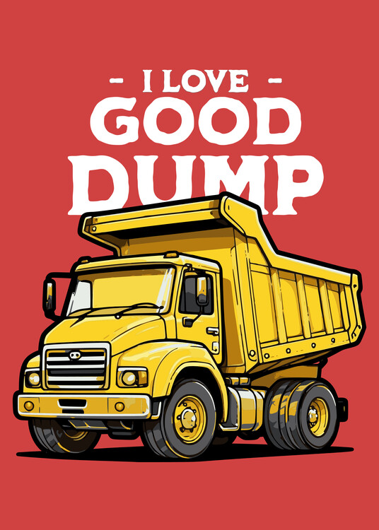 Poster I Love a Good Dump Funny Dump Truck Saying