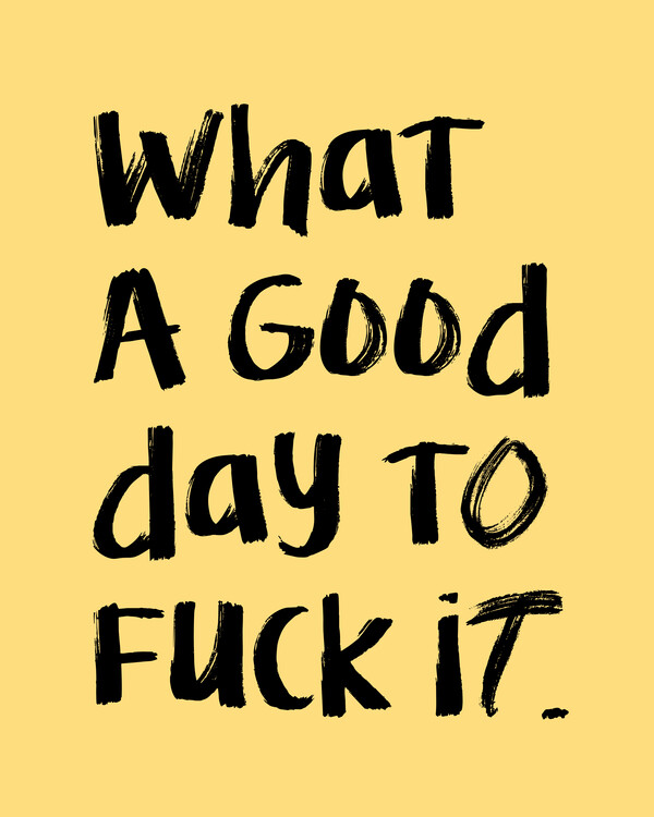 Poster What a Good Day To F**k It