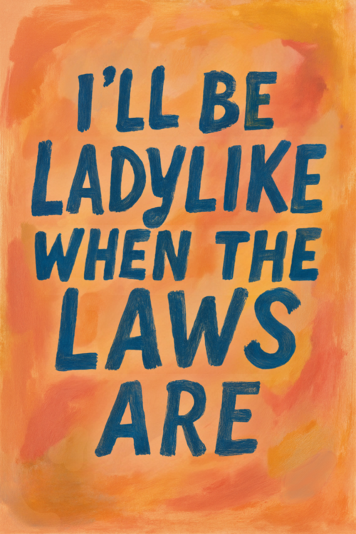 Poster I’ll Be Ladylike When The Laws Are, Bold Feminist Poster