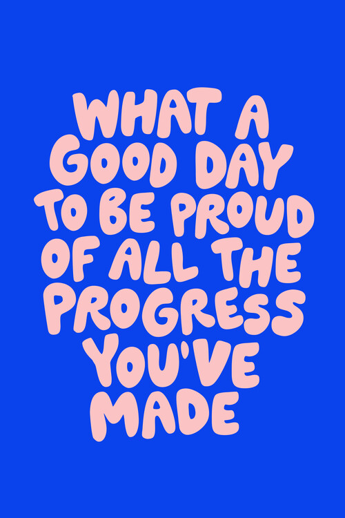 Poster What a Good Day To Be Proud of All the Progress You've Made