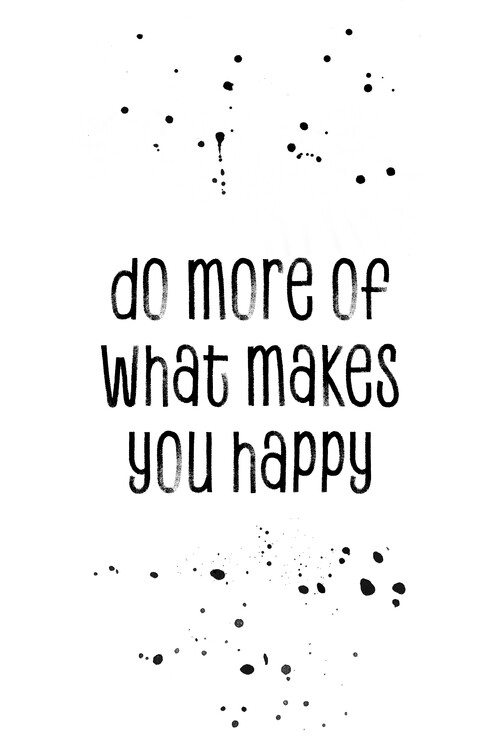 Poster Do More Of What Makes You Happy