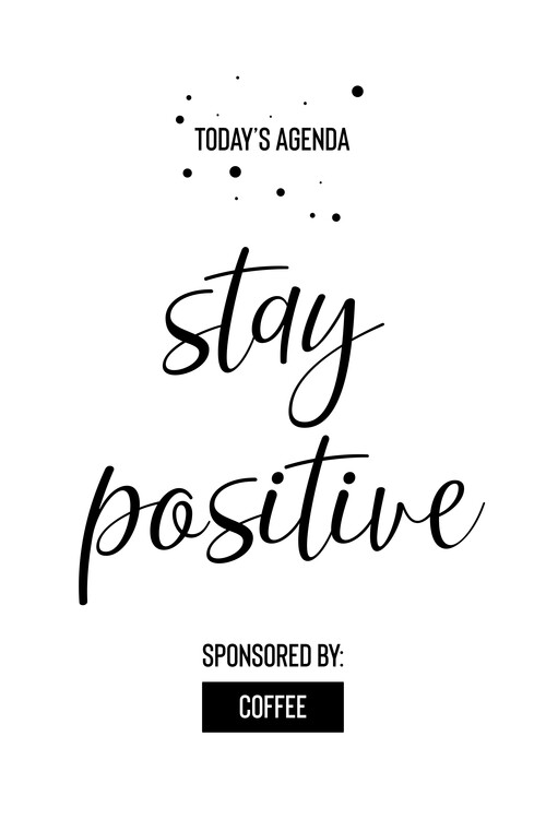 Plakát Today’s Agenda Stay Positive Sponsored By Coffee