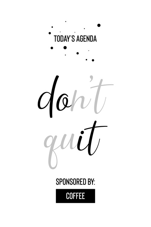 Poster Today’s Agenda Don’t Quit Sponsored By Coffee