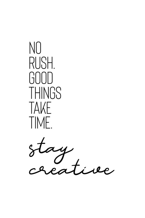Εκτύπωση καμβά No Rush. Good Things Take Time. Stay Creative.