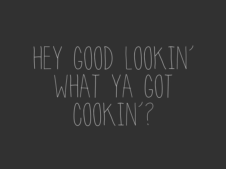 Poster Hey goodlookin what ya got cookin?